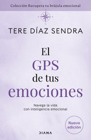El GPS de tus emociones: Navega la vida con inteligencia emocional / The GPS of Your Emotions (Spanish Edition) by Tere Díaz Sendra, 9786073939331