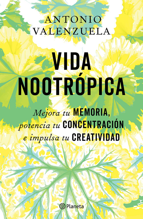 Vida nootrópica: Mejora tu memoria, potencia tu concentración e impulsa tu creatividad / Nootropic Life (Spanish Edition) by Antonio Valenzuela, 9786073940276