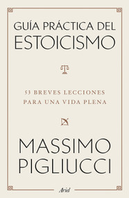 Guía práctica del estoicismo: 53 Breves lecciones para una vida plena / A Field Guide to a Happy Life (Spanish Edition) by Massimo Pigliucci, 9786076392072