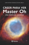 Creer para ver: Master Oh. Una visión del universo (Spanish Edition) by José Antonio González-Cuevas Labella, 9788408310358