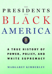 The Presidents and Black America (A True History of Power, Policy, and White Supremacy) by Margaret Kimberley, 9781586424701