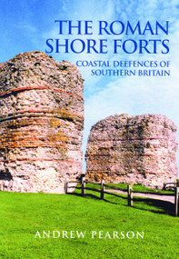 The Roman Shore Forts (Coastal Defences of Southern Britain) by Andrew Pearson, 9780752419497