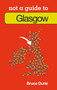Not a Guide to: Glasgow by Bruce Durie, Bruce Durie, 9780752466347