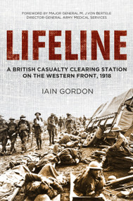 Lifeline (A British Casualty Clearing Station on the Western Front, 1918) by Iain Gordon, Iain Gordon, 9780752489964