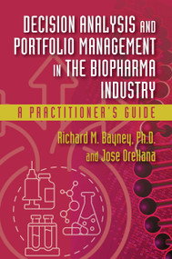 Decision Analysis and Portfolio Management in the Biopharma Industry (A Practitioner's Guide) by Richard Bayney, Jose Orellana, 9781604272147