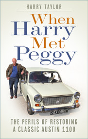 When Harry Met Peggy (The Perils of Restoring a Classic Austin 1100) by Harry Taylor, 9781837050536