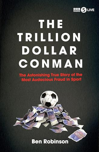 The Trillion Dollar Conman (The Astonishing True Story of the Most Audacious Fraud in Sport) by Ben Robinson, 9781837731411