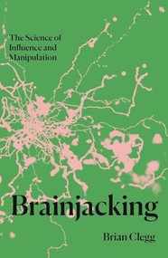 Brainjacking (The Science of Influence and Manipulation) by Brian Clegg, 9781837731510