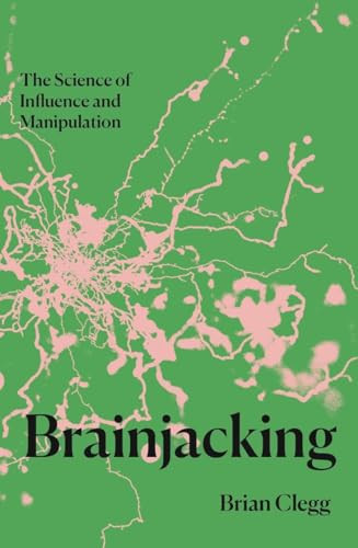Brainjacking (The Science of Influence and Manipulation) by Brian Clegg, 9781837731510