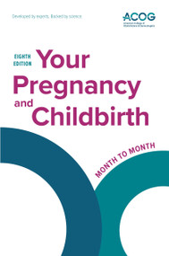Your Pregnancy and Childbirth (Month to Month, Eighth Edition) by American College of Obstetricians & Gynecologists, American College of Obstetricians & Gynecologists, 9781948258470