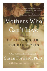 Mothers Who Can't Love (A Healing Guide for Daughters) by Susan Forward, Donna Frazier Glynn, 9780062204363