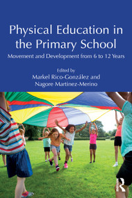 Physical Education in the Primary School (Movement and Development from 6 to 12 Years) by Markel Rico-González, Nagore Martinez-Merino, 9781041300687