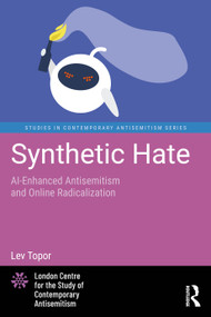 Synthetic Hate (AI-Enhanced Antisemitism and Online Radicalization) by Lev Topor, 9781041333562