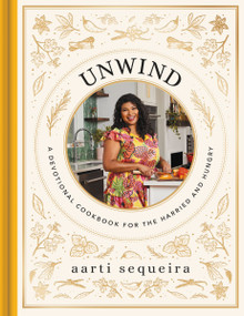 Unwind (A Devotional Cookbook for the Harried and Hungry) by Aarti Sequeira, 9781648707971