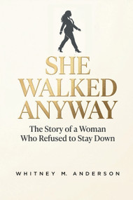 She Walked Anyway (The Story of a Woman Who Refused to Stay Down) by Whitney M. Anderson, 9781636988771