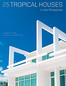 25 Tropical Houses in the Philippines by Elizabeth V. Reyes, A. Chester Ong, 9780804860475