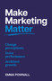 Make Marketing Matter (Change perceptions. Drive performance. Architect growth.) by Emma Pownall, 9781805760214