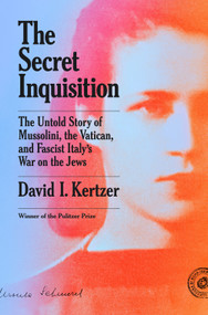 The Secret Inquisition (The Untold Story of Mussolini, the Vatican, and Fascist Italy's War on the Jews) by David I. Kertzer, 9780593978719