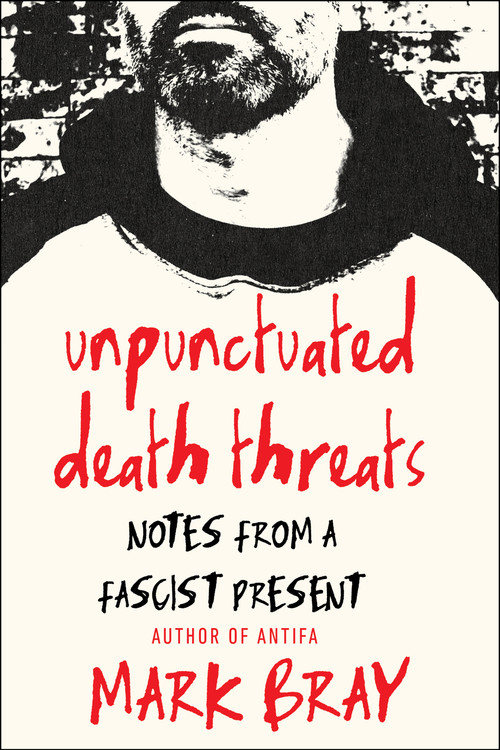 Unpunctuated Death Threats (Notes from a Fascist Present) by Mark Bray, 9781685893071