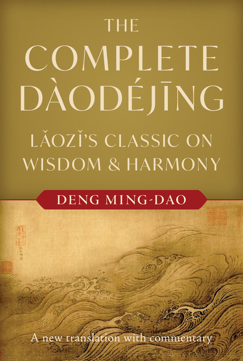 The Complete Daodejing (Laozi's Classic on Wisdom and Harmony) by Deng Ming-Dao, Laozi, Lao Tzu, 9781645475675