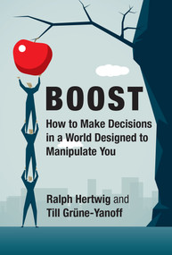 Boost (How to Make Decisions in a World Designed to Manipulate You) by Ralph Hertwig, Till Grune-Yanoff, 9780262058827