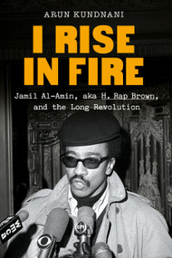 I Rise in Fire (Jamil Al-Amin, aka H. Rap Brown, and the Long Revolution) by Arun Kundnani, 9780385551397