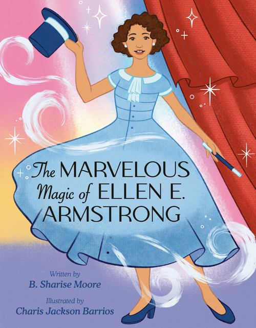 The Marvelous Magic of Ellen E. Armstrong by B. Sharise Moore, Charis Jackson Barrios, 9798217112210