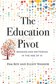 The Education Pivot (Meaning and Mattering in the Age of AI) by Pam Roy, Elliot Washor, 9780807026649