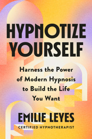 Hypnotize Yourself (Harness the Power of Modern Hypnosis to Build the Life You Want) by Emilie Leyes, 9780593994740