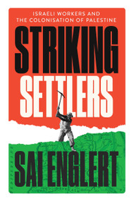 Striking Settlers (Israeli Workers and the Colonisation of Palestine) by Sai Englert, 9781836742890