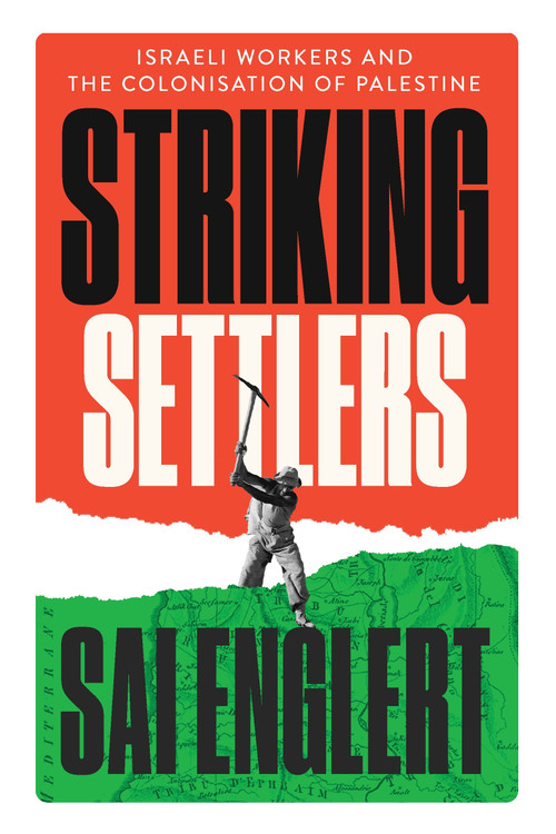 Striking Settlers (Israeli Workers and the Colonisation of Palestine) by Sai Englert, 9781836742890