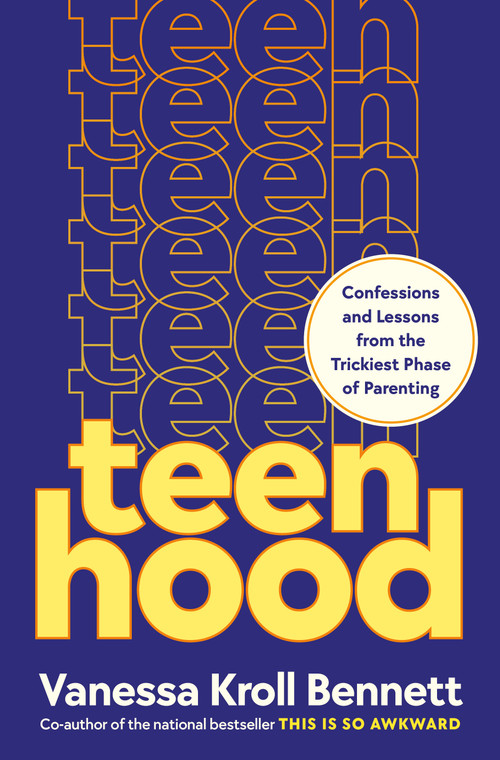 Teenhood (Confessions and Lessons from the Trickiest Phase of Parenting) by Vanessa Kroll Bennett, 9780593981467