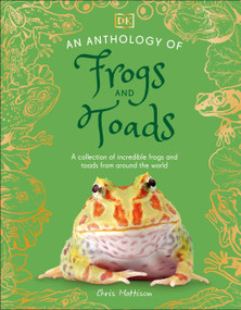 An Anthology of Frogs and Toads (A Collection of Incredible Frogs and Toads from Around the World) by Chris Mattison, 9798217315406