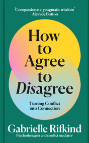 How to Agree to Disagree (Turning Conflict into Connection) by Gabrielle Rifkind, 9781035053285