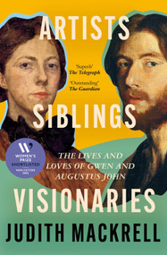Artists, Siblings, Visionaries (The lives and loves of Gwen and Augustus John) by Judith Mackrell, 9781529095883