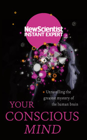 Your Conscious Mind (Unravelling the greatest mystery of the human brain) by New Scientist, 9781473629622