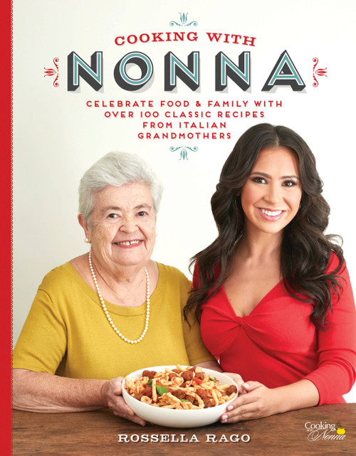 Cooking with Nonna (Celebrate Food & Family With Over 100 Classic Recipes from Italian Grandmothers) by Rossella Rago, 9781631062940