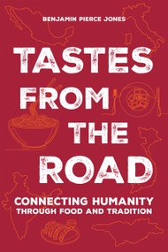 Tastes from the Road (Connecting with Humanity through Food and Tradition) by Benjamin Pierce Jones, 9781646049967