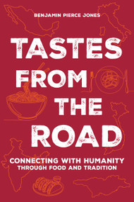 Tastes from the Road (Connecting with Humanity through Food and Tradition) by Benjamin Pierce Jones, 9781646049967