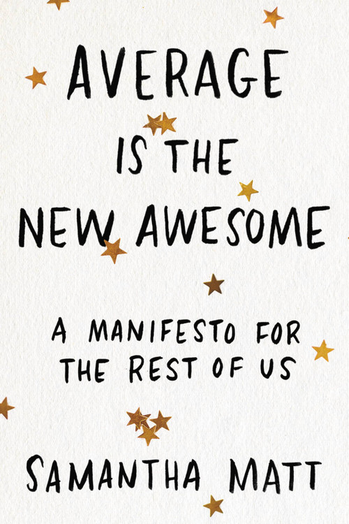 Average is the New Awesome (A Manifesto for the Rest of Us) by Samantha Matt, 9781580059350