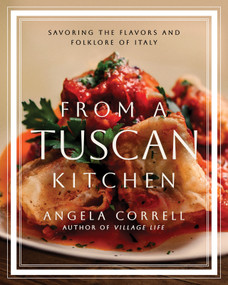 From a Tuscan Kitchen (Savoring the Flavors and Folklore of Italy) by Angela Correll, 9780736988469