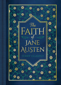 The Faith of Jane Austen (A Life Shaped by Wit, Wisdom, and the Love of God) by Terry Glaspey, 9780736993364