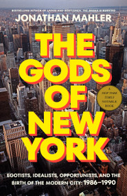 The Gods of New York (Egotists, Idealists, Opportunists, and the Birth of the Modern City: 1986-1990) by Jonathan Mahler, 9780525510659