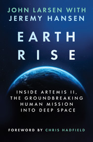 Earthrise (Inside Artemis II, the Groundbreaking Human Mission Into Deep Space) by John Larsen, Jeremy Hansen, Chris Hadfield, 9781335004154