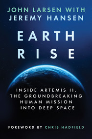 Earthrise (Inside Artemis II, the Groundbreaking Human Mission Into Deep Space) by John Larsen, Jeremy Hansen, Chris Hadfield, 9781335004154