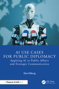 AI Use Cases for Public Diplomacy (Applying AI to Public Affairs and Strategic Communication) by Don Kilburg, 9781041008378
