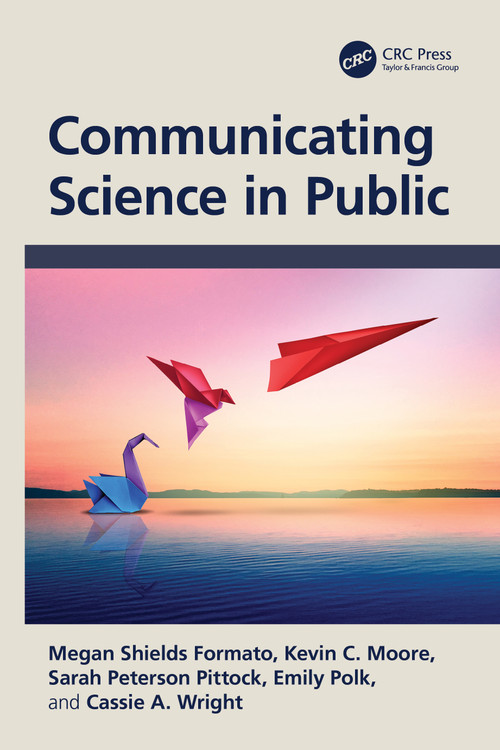 Communicating Science in Public by Megan Shields Formato, Kevin C. Moore, Sarah Peterson Pittock, Emily Polk, Cassie A. Wright, 9781032848648
