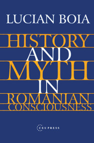 History and Myth in Romanian Consciousness by Lucian Boia, 9789639116979