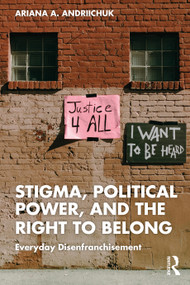 Stigma, Political Power, and the Right to Belong (Everyday Disenfranchisement) by Ariana A. Andriichuk, 9781041148791