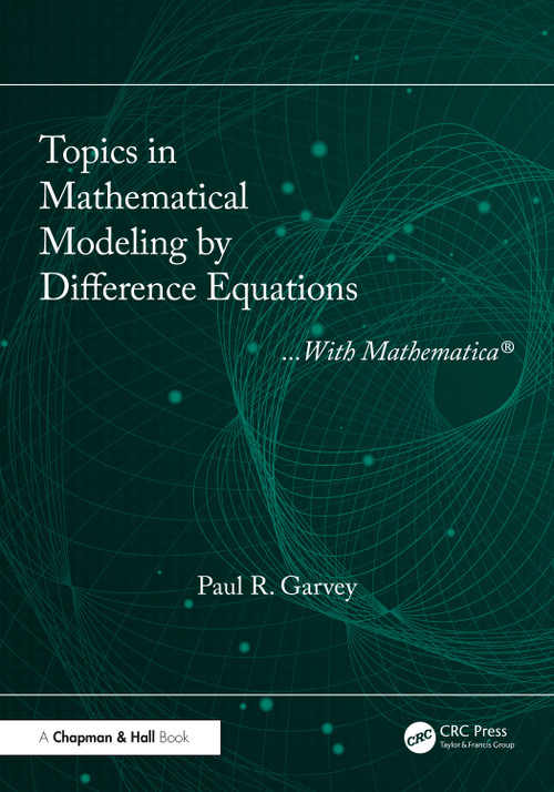 Topics in Mathematical Modeling by Difference Equations (With Mathematica) by Paul R. Garvey, 9781041110477